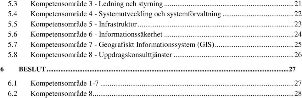5 Kompetensområde 5 - Infrastruktur... 23 5.6 Kompetensområde 6 - Informationssäkerhet... 24 5.