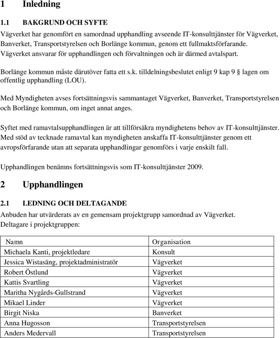 Vägverket ansvarar för upphandlingen och förvaltningen och är därmed avtalspart. Borlänge kommun måste därutöver fatta ett s.k. tilldelningsbeslutet enligt 9 kap 9 lagen om offentlig upphandling (LOU).