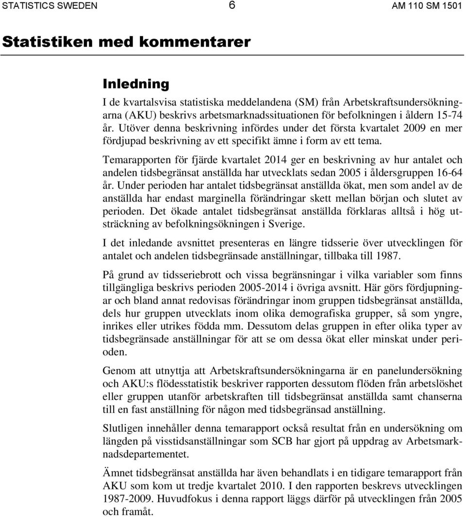 Temarapporten för fjärde kvartalet 2014 ger en beskrivning av hur antalet och andelen tidsbegränsat anställda har utvecklats sedan 2005 i åldersgruppen 16-64 år.