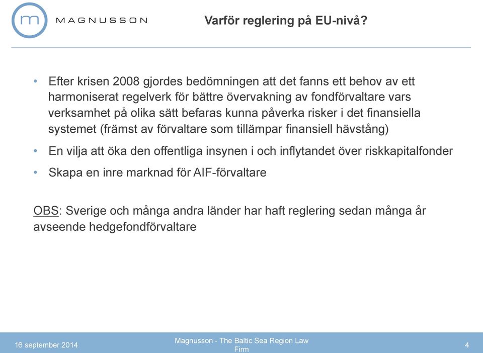 vars verksamhet på olika sätt befaras kunna påverka risker i det finansiella systemet (främst av förvaltare som tillämpar finansiell