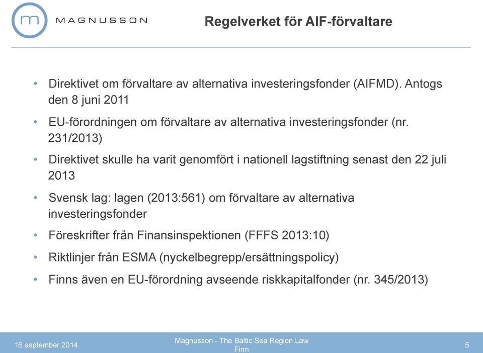 231/2013) Direktivet skulle ha varit genomfört i nationell lagstiftning senast den 22 juli 2013 Svensk lag: lagen (2013:561) om förvaltare