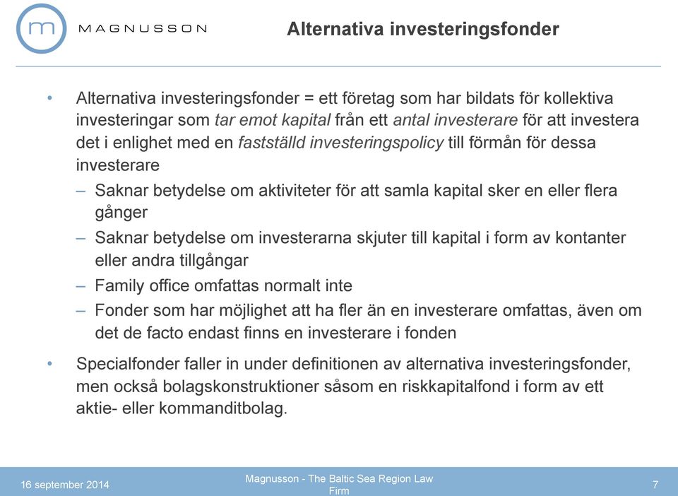 skjuter till kapital i form av kontanter eller andra tillgångar Family office omfattas normalt inte Fonder som har möjlighet att ha fler än en investerare omfattas, även om det de facto endast finns