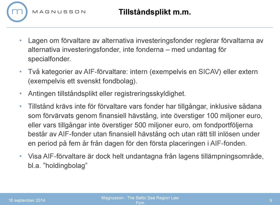 Tillstånd krävs inte för förvaltare vars fonder har tillgångar, inklusive sådana som förvärvats genom finansiell hävstång, inte överstiger 100 miljoner euro, eller vars tillgångar inte överstiger 500