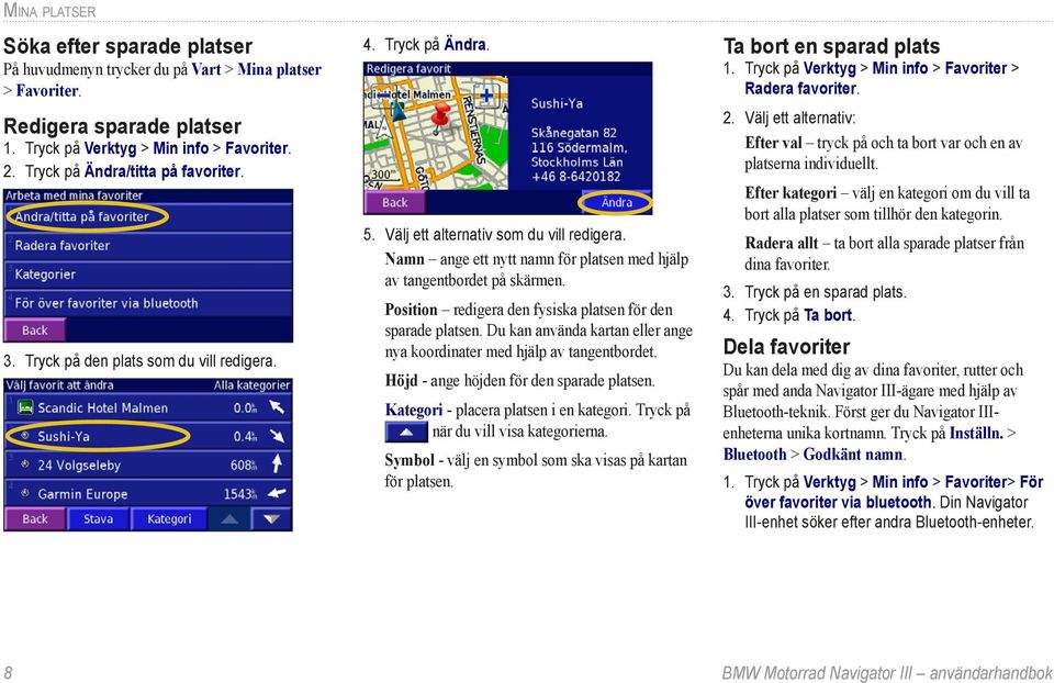 Namn ange ett nytt namn för platsen med hjälp av tangentbordet på skärmen. Position redigera den fysiska platsen för den sparade platsen.