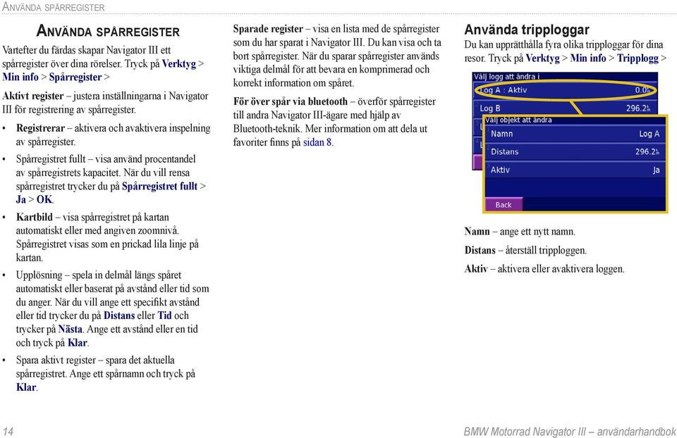 Spårregistret fullt visa använd procentandel av spårregistrets kapacitet. När du vill rensa spårregistret trycker du på Spårregistret fullt > Ja > OK.