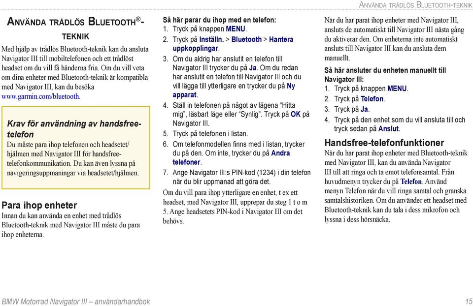 Krav för användning av handsfreetelefon Du måste para ihop telefonen och headsetet/ hjälmen med Navigator III för handsfreetelefonkommunikation.