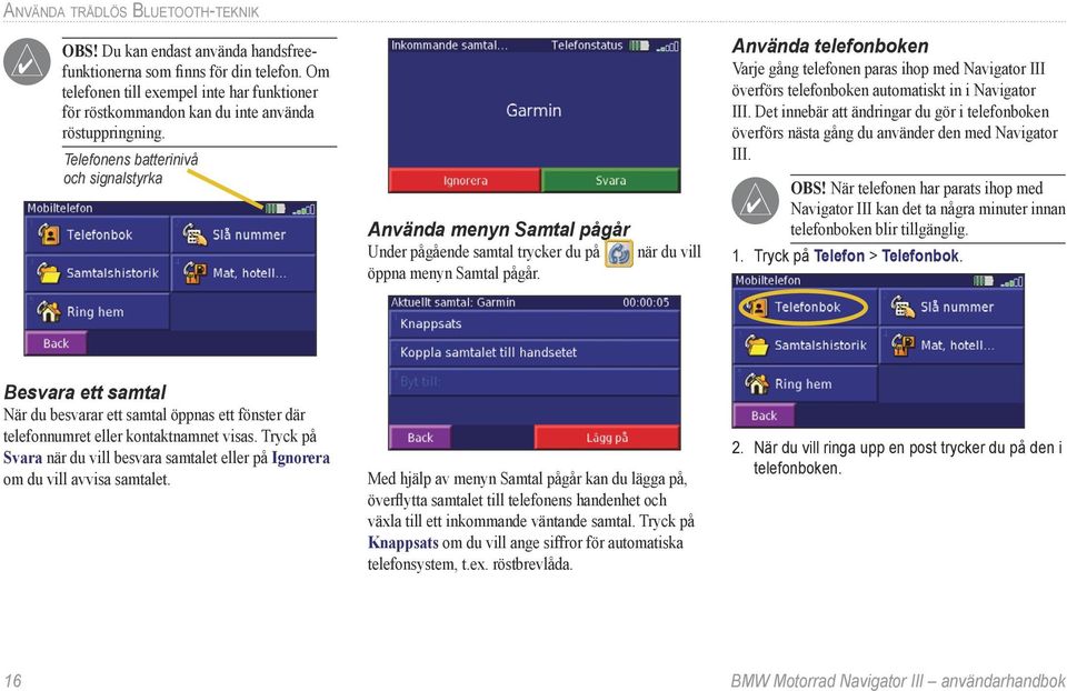 Telefonens batterinivå och signalstyrka Använda menyn Samtal pågår Under pågående samtal trycker du på öppna menyn Samtal pågår.