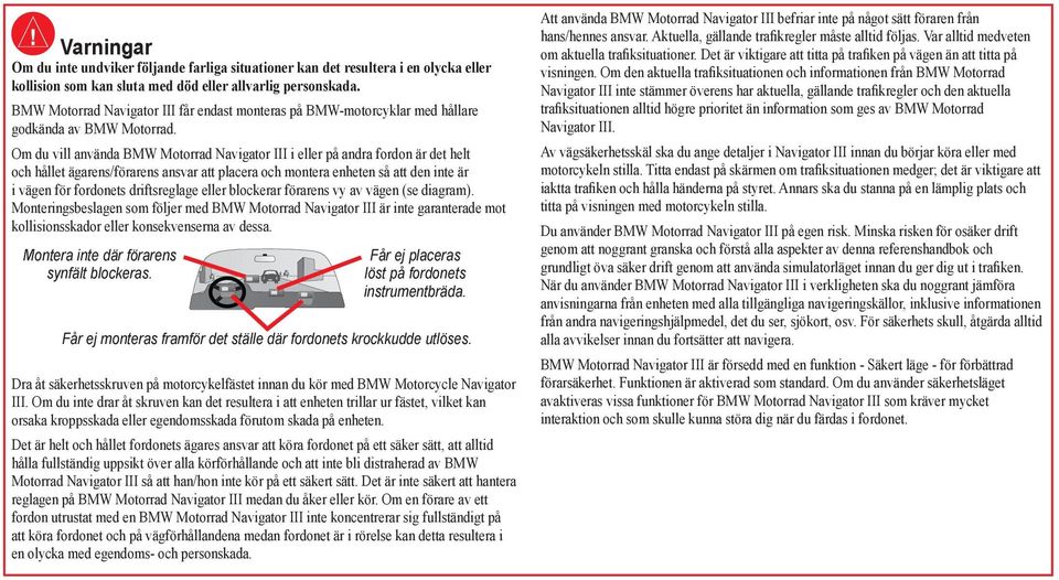 Om du vill använda BMW Motorrad Navigator III i eller på andra fordon är det helt och hållet ägarens/förarens ansvar att placera och montera enheten så att den inte är i vägen för fordonets