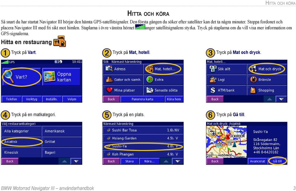 Stoppa fordonet och placera Navigator III med fri sikt mot himlen. Staplarna i övre vänstra hörnet anger satellitsignalens styrka.