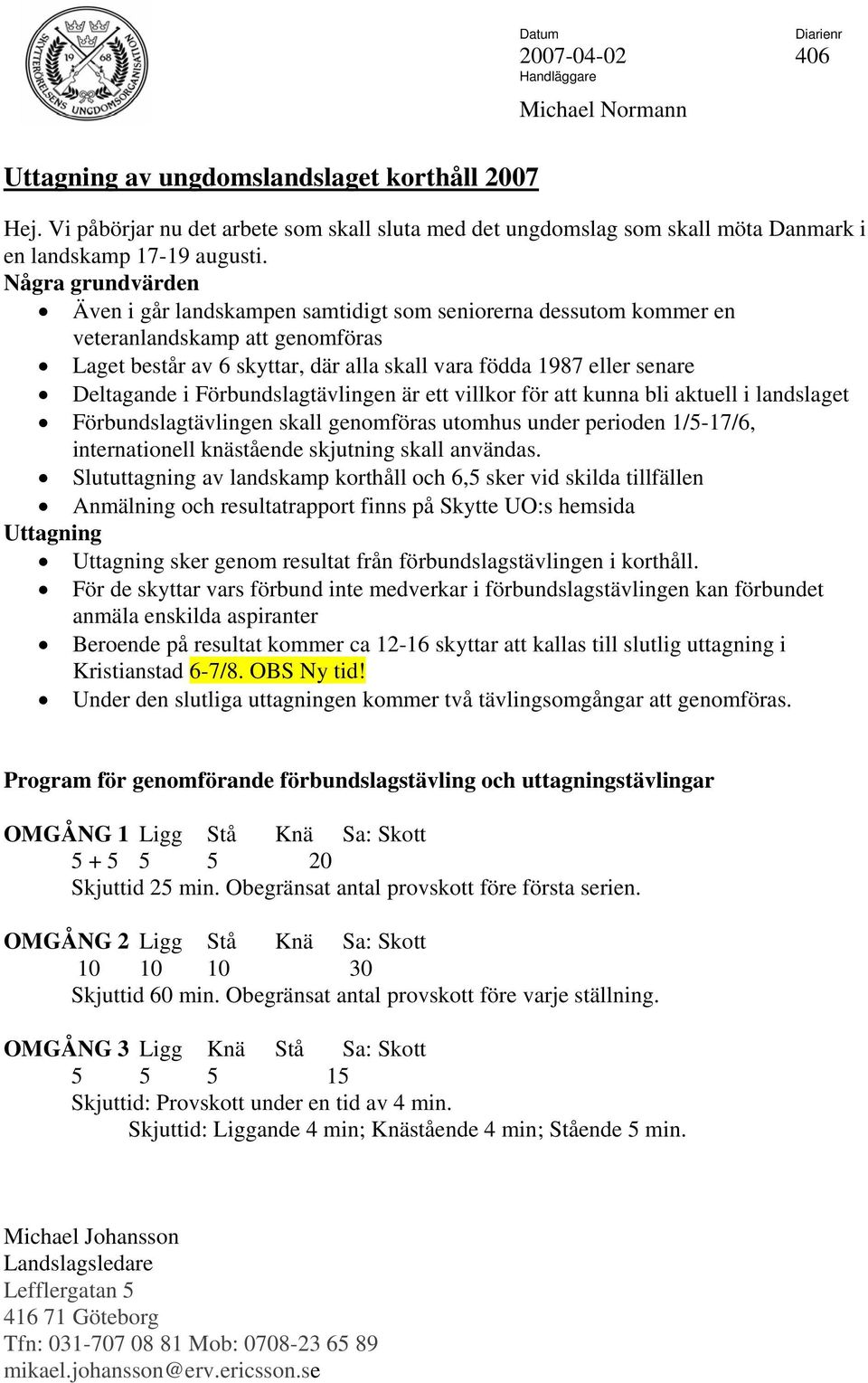 Några grundvärden Även i går landskampen samtidigt som seniorerna dessutom kommer en veteranlandskamp att genomföras Laget består av 6 skyttar, där alla skall vara födda 1987 eller senare Deltagande