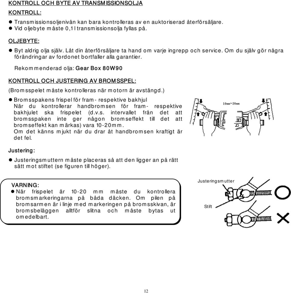 Rekommenderad olja: Gear Box 80W90 KONTROLL OCH JUSTERING AV BROMSSPEL: (Bromsspelet måste kontrolleras när motorn är avstängd.