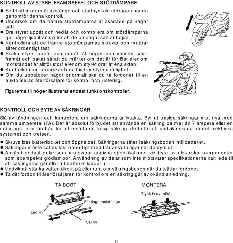 Kontrollera att de främre stötdämparnas skruvar och muttrar sitter ordentligt fast.