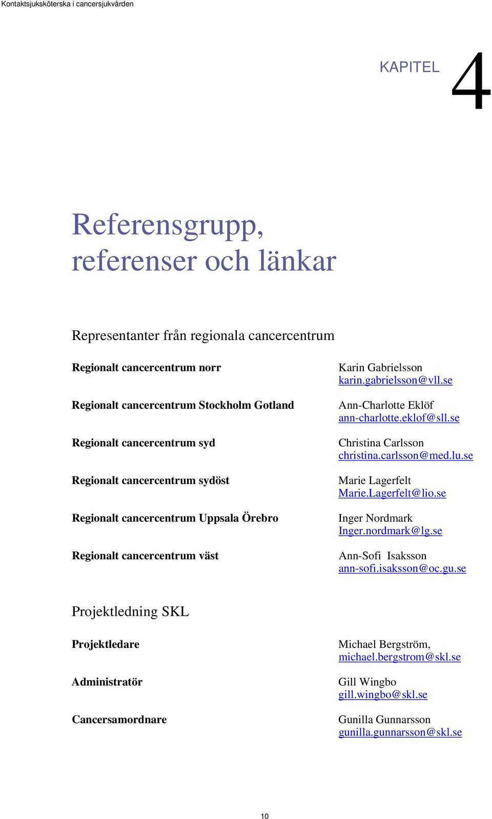 se Ann-Charlotte Eklöf ann-charlotte.eklof@sll.se Christina Carlsson christina.carlsson@med.lu.se Marie Lagerfelt Marie.Lagerfelt@lio.se Inger Nordmark Inger.nordmark@lg.