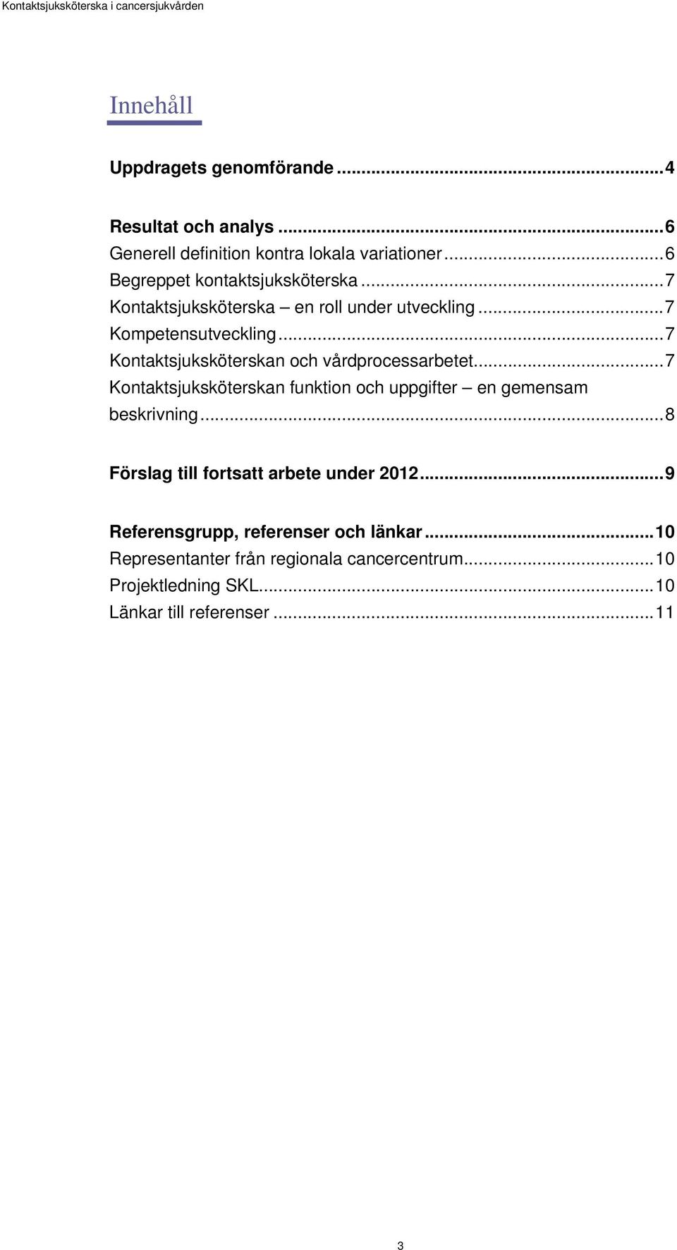 .. 7 Kontaktsjuksköterskan och vårdprocessarbetet... 7 Kontaktsjuksköterskan funktion och uppgifter en gemensam beskrivning.