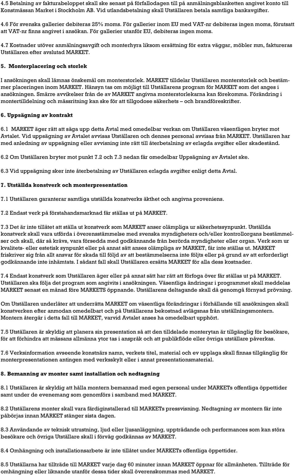 För gallerier inom EU med VAT-nr debiteras ingen moms, förutsatt att VAT-nr finns angivet i ansökan. För gallerier utanför EU, debiteras ingen moms. 4.