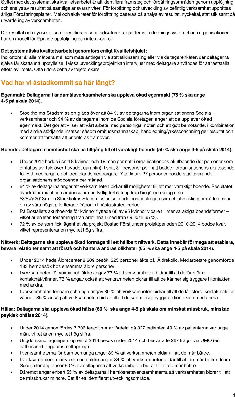 Mål och aktiviteter för förbättring baseras på analys av resultat, nyckeltal, statistik samt på utvärdering av verksamheten.