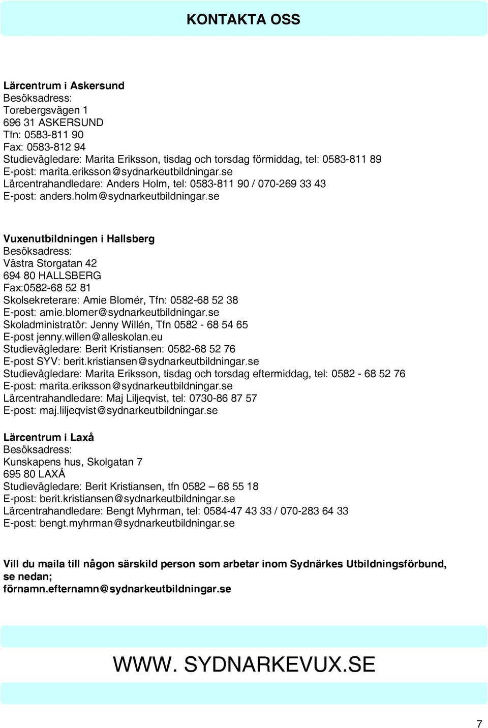 se Vuxenutbildningen i Hallsberg Besöksadress: Västra Storgatan 42 694 80 HALLSBERG Fax:0582-68 52 81 Skolsekreterare: Amie Blomér, Tfn: 0582-68 52 38 E-post: amie.blomer@sydnarkeutbildningar.