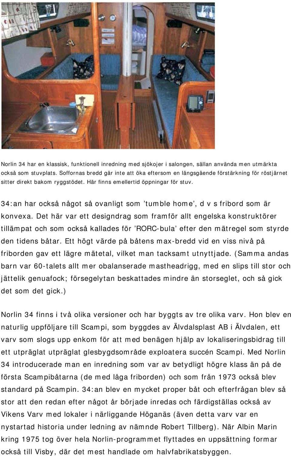 34:an har också något så ovanligt som tumble home, d v s fribord som är konvexa.