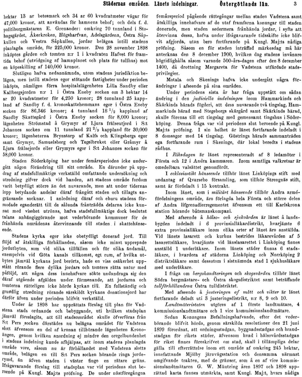 Den 28 november 1898 inköptes gården och tomten n:r 1 i kvadraten Hafvet för framtida behof (utvidgning af hamnplanet och plats för tullhus) mot en köpeskilling af 140,000 kronor.