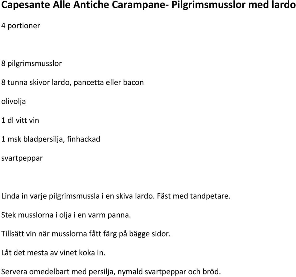 pilgrimsmussla i en skiva lardo. Fäst med tandpetare. Stek musslorna i olja i en varm panna.