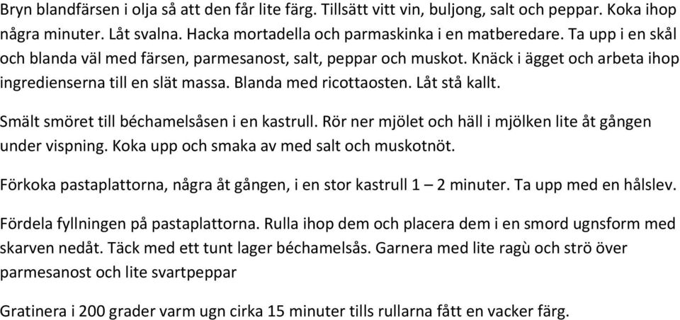 Smält smöret till béchamelsåsen i en kastrull. Rör ner mjölet och häll i mjölken lite åt gången under vispning. Koka upp och smaka av med salt och muskotnöt.