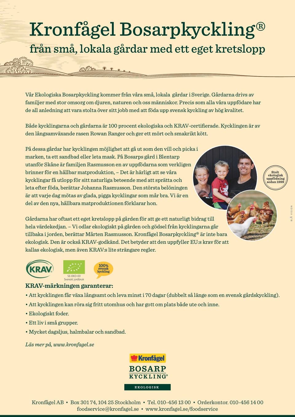 Precis som alla våra uppfödare har de all anledning att vara stolta över sitt jobb med att föda upp svensk kyckling av hög kvalitet.