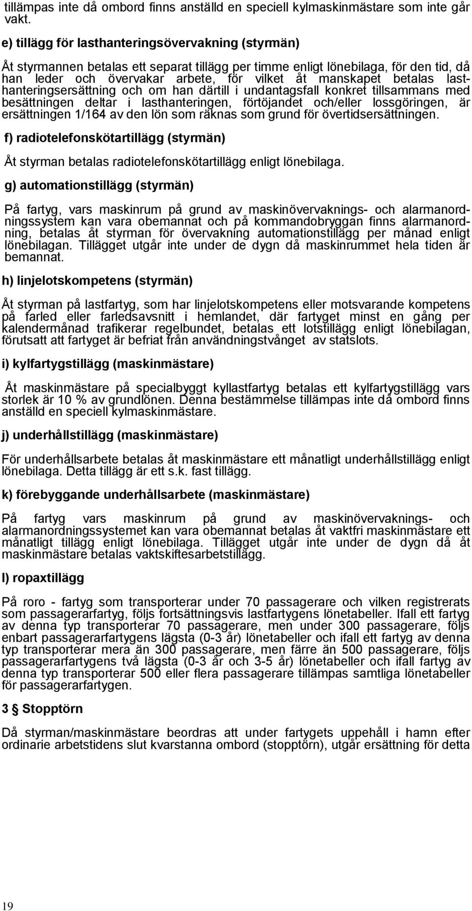 betalas lasthanteringsersättning och om han därtill i undantagsfall konkret tillsammans med besättningen deltar i lasthanteringen, förtöjandet och/eller lossgöringen, är ersättningen 1/164 av den lön