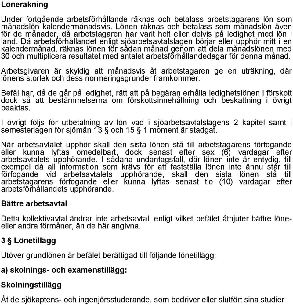 Då arbetsförhållandet enligt sjöarbetsavtalslagen börjar eller upphör mitt i en kalendermånad, räknas lönen för sådan månad genom att dela månadslönen med 30 och multiplicera resultatet med antalet