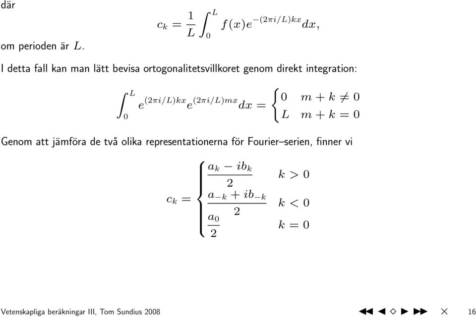 genom direkt integration: Z L e (2πi/L)kx e (2πi/L)mx dx = ( m + k L m + k = Genom att