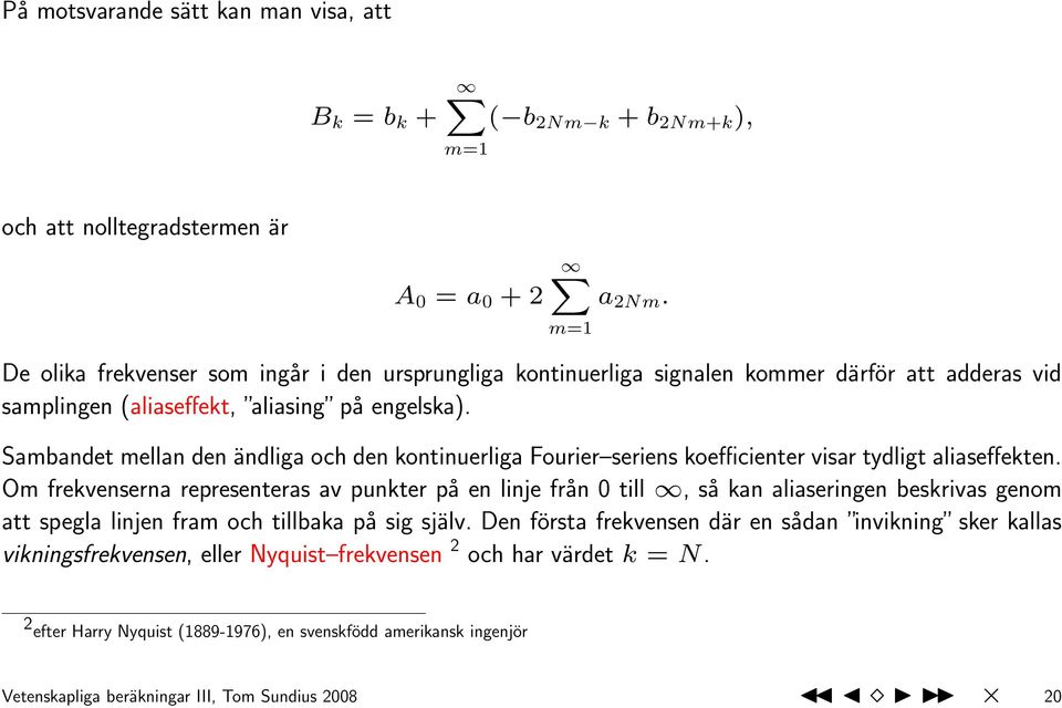 Sambandet mellan den ändliga och den kontinuerliga Fourier seriens koefficienter visar tydligt aliaseffekten.