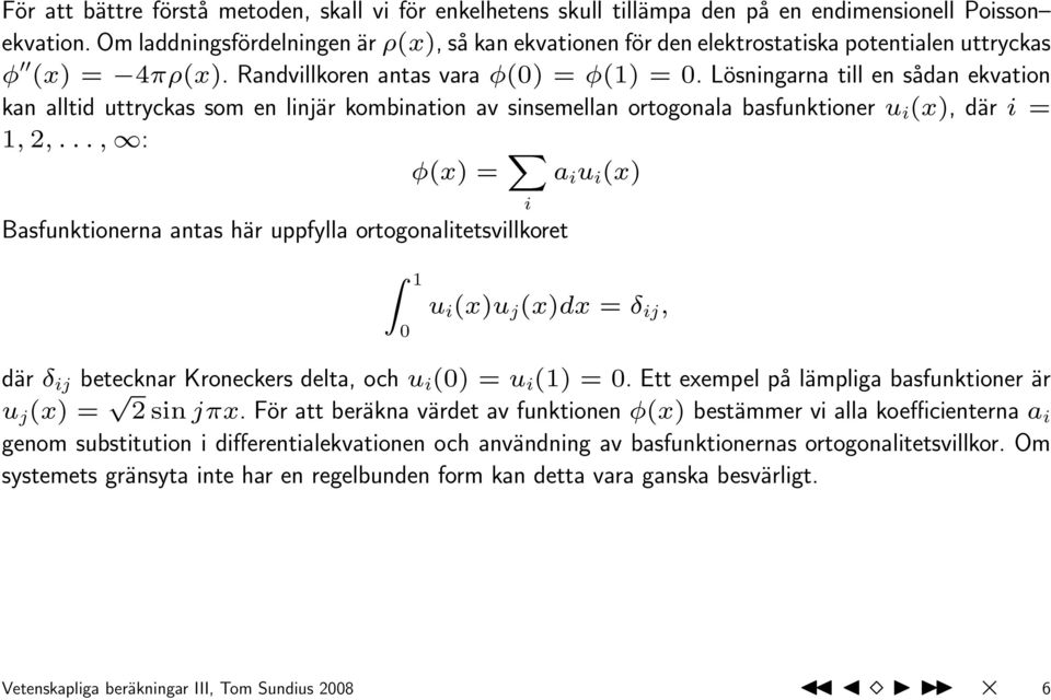 Lösningarna till en sådan ekvation kan alltid uttryckas som en linjär kombination av sinsemellan ortogonala basfunktioner u i (x), där i = 1, 2,.