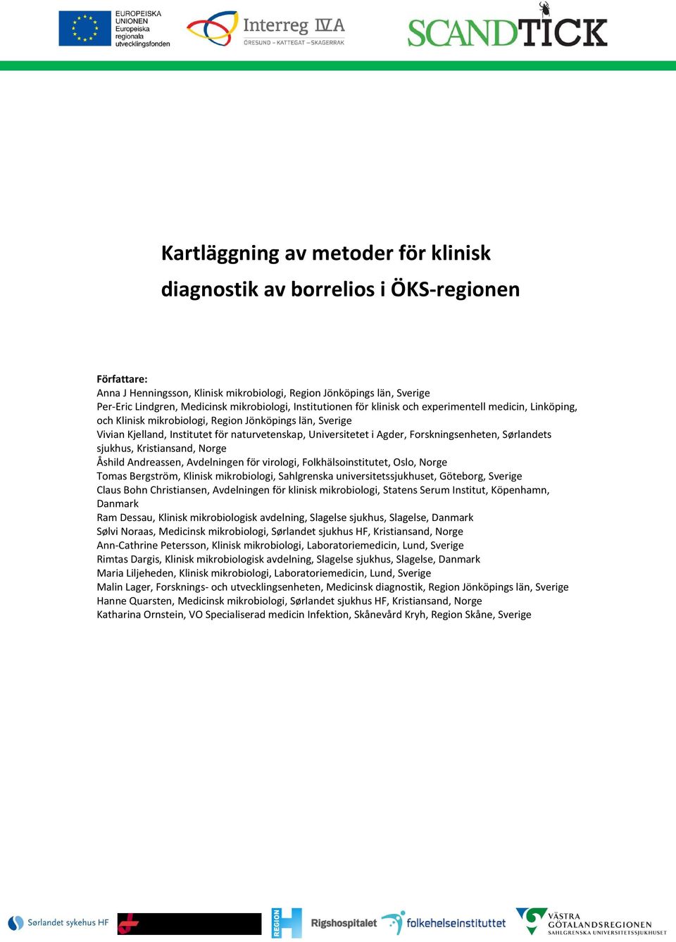 Agder, Forskningsenheten, Sørlandets sjukhus, Kristiansand, Norge Åshild Andreassen, Avdelningen för virologi, Folkhälsoinstitutet, Oslo, Norge Tomas Bergström, Klinisk mikrobiologi, Sahlgrenska