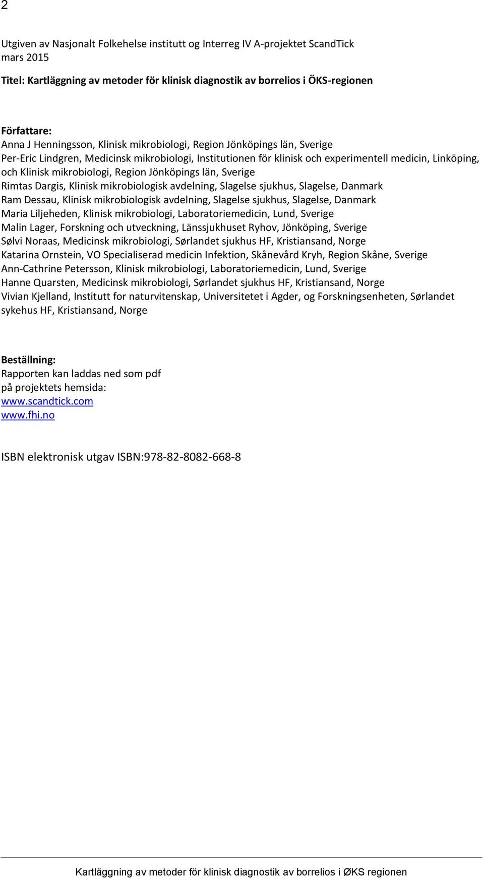 Region Jönköpings län, Sverige Rimtas Dargis, Klinisk mikrobiologisk avdelning, Slagelse sjukhus, Slagelse, Danmark Ram Dessau, Klinisk mikrobiologisk avdelning, Slagelse sjukhus, Slagelse, Danmark