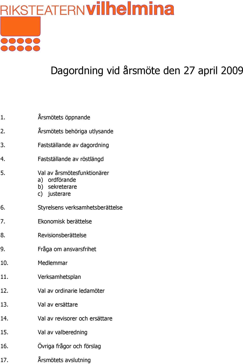 Styrelsens verksamhetsberättelse 7. Ekonomisk berättelse 8. Revisionsberättelse 9. Fråga om ansvarsfrihet 10. Medlemmar 11.