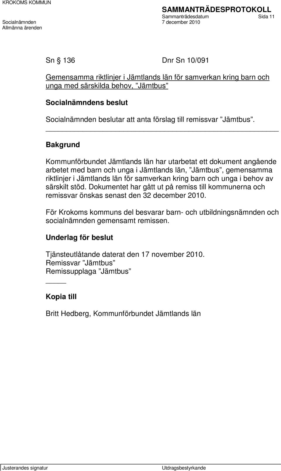 Bakgrund Kommunförbundet Jämtlands län har utarbetat ett dokument angående arbetet med barn och unga i Jämtlands län, Jämtbus, gemensamma riktlinjer i Jämtlands län för samverkan kring barn och unga