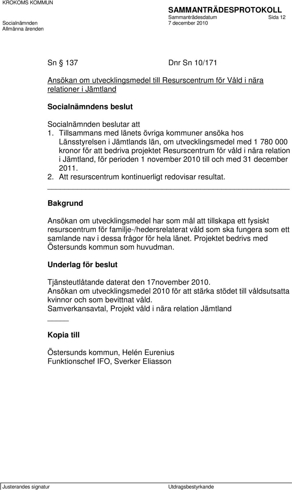 för perioden 1 november 2010 till och med 31 december 2011. 2. Att resurscentrum kontinuerligt redovisar resultat.