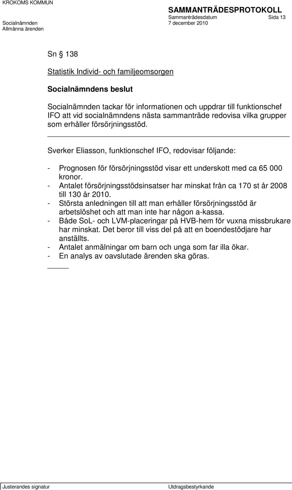 - Antalet försörjningsstödsinsatser har minskat från ca 170 st år 2008 till 130 år 2010.