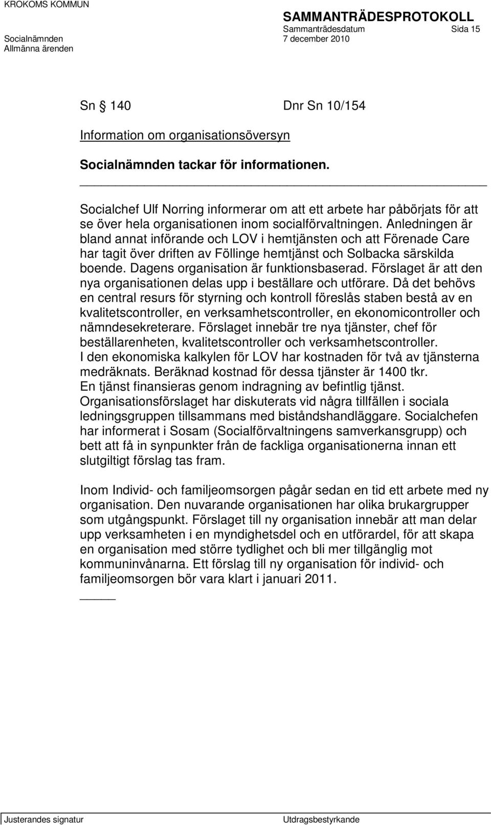 Anledningen är bland annat införande och LOV i hemtjänsten och att Förenade Care har tagit över driften av Föllinge hemtjänst och Solbacka särskilda boende. Dagens organisation är funktionsbaserad.