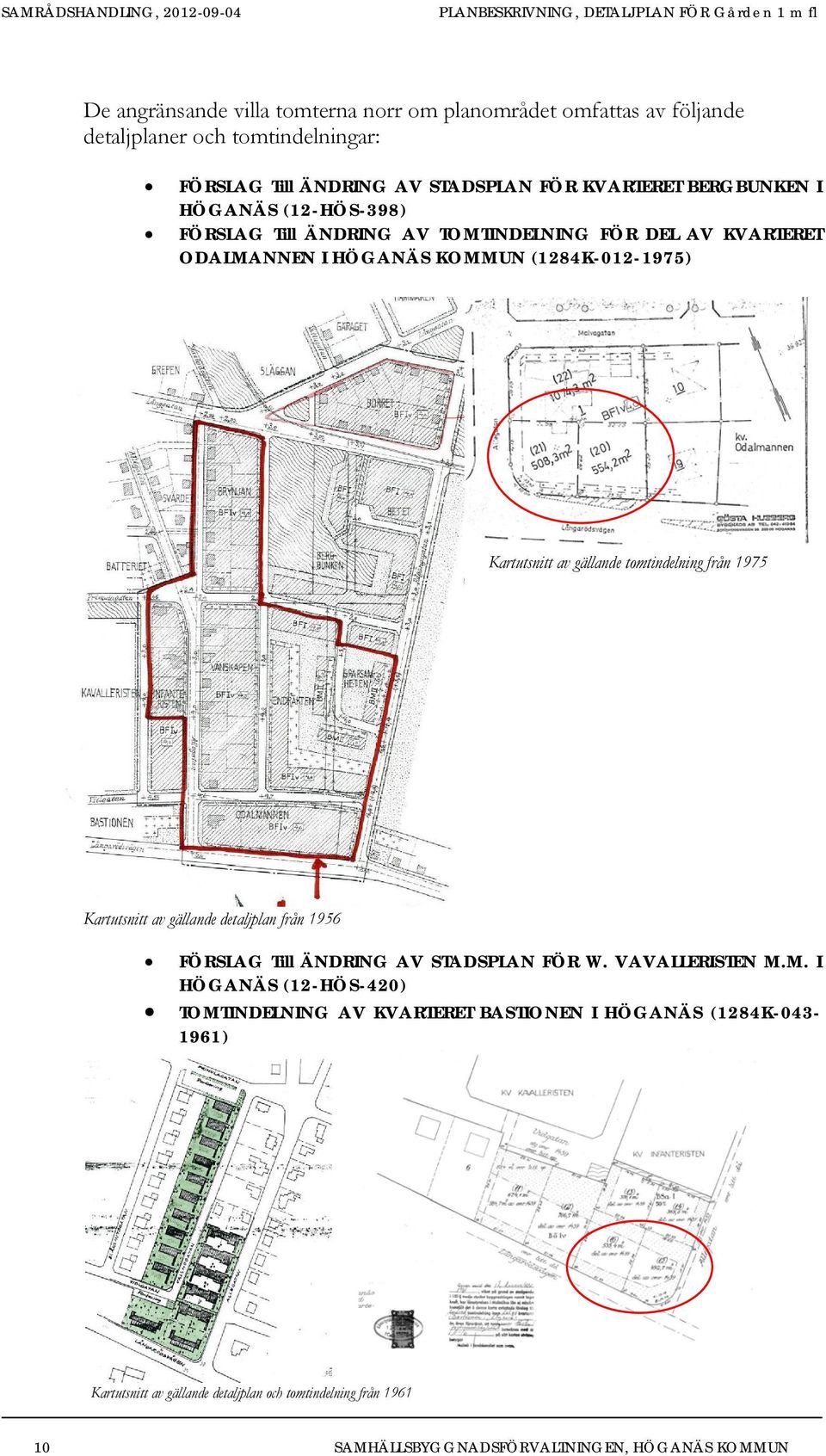 gällande tomtindelning från 1975 Kartutsnitt av gällande detaljplan från 1956 FÖRSLAG Till ÄNDRING AV STADSPLAN FÖR W. VAVALLERISTEN M.