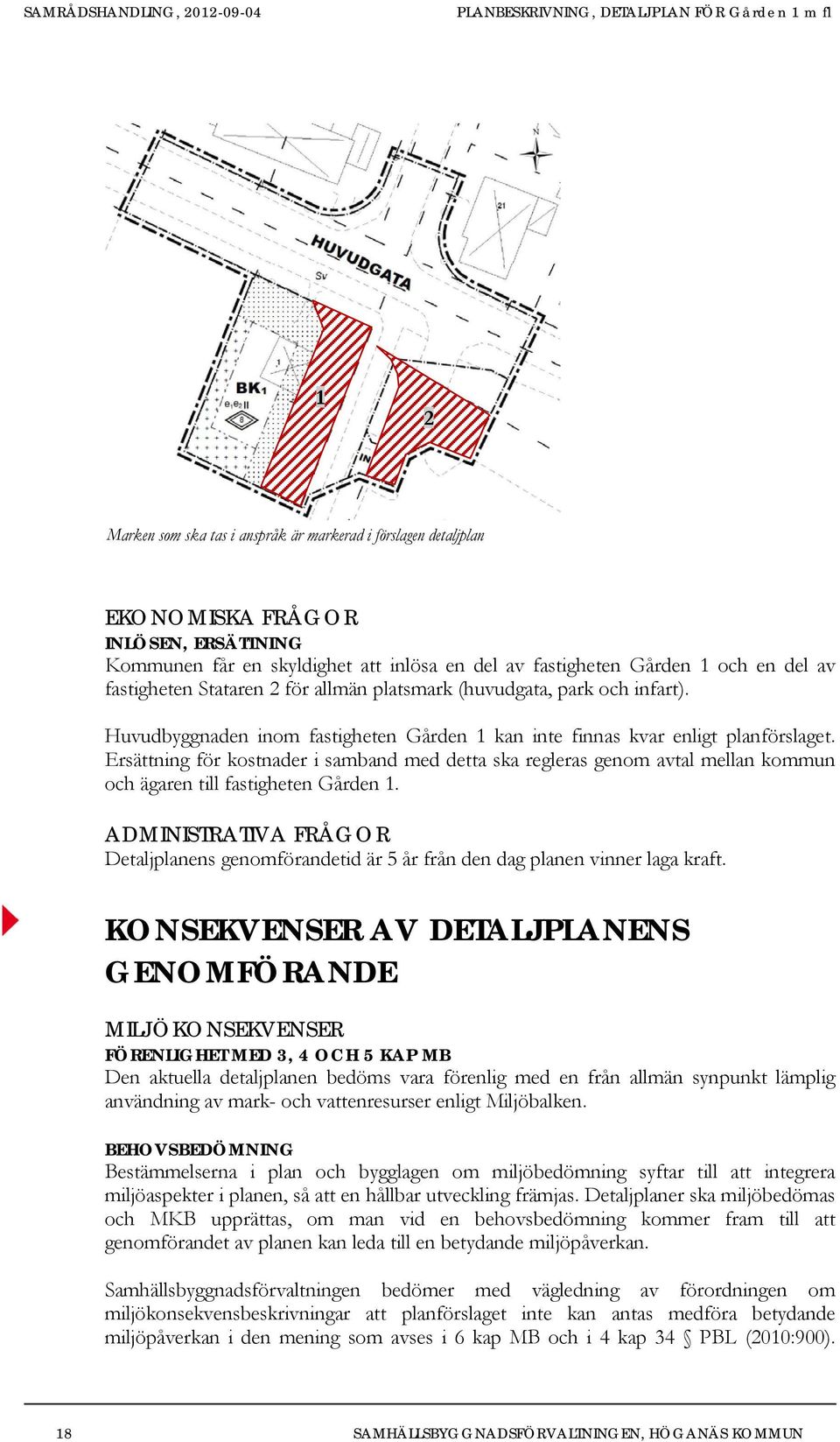 Ersättning för kostnader i samband med detta ska regleras genom avtal mellan kommun och ägaren till fastigheten Gården 1.