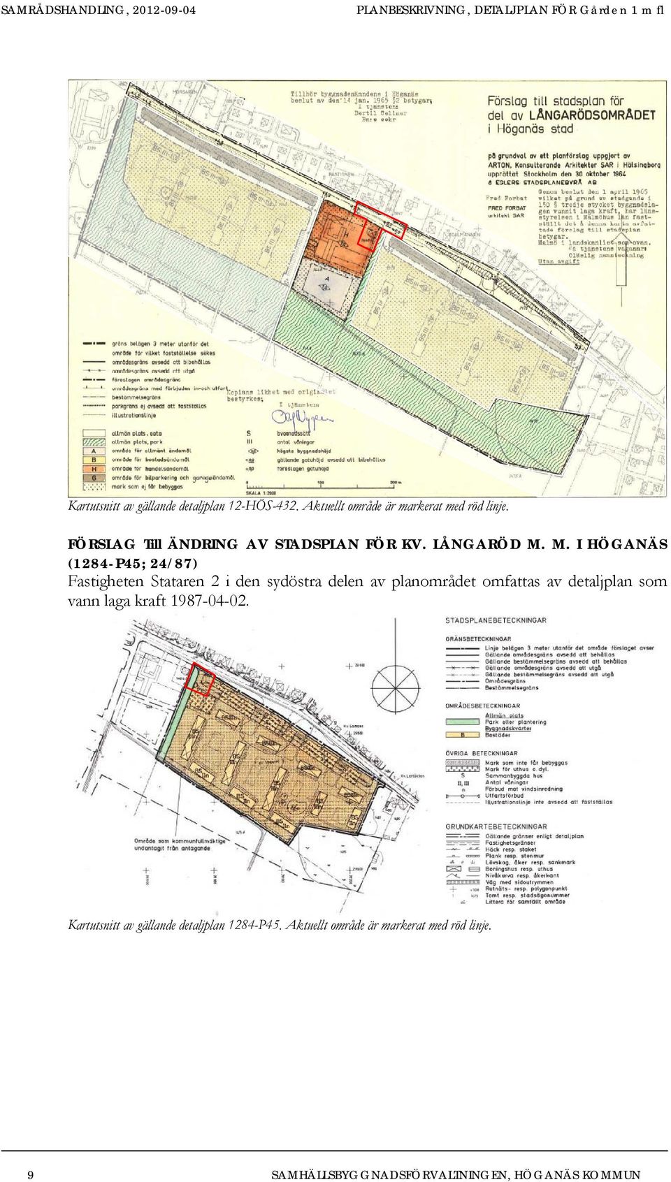 M. I HÖGANÄS (1284-P45; 24/87) Fastigheten Stataren 2 i den sydöstra delen av planområdet omfattas av