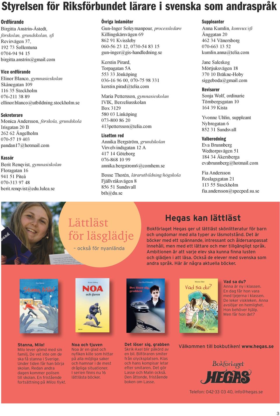 se Sekreterare Monica Andersson, förskola, grundskola Irisgatan 20 B 262 62 Ängelholm 070-57 19 403 pandan17@hotmail.