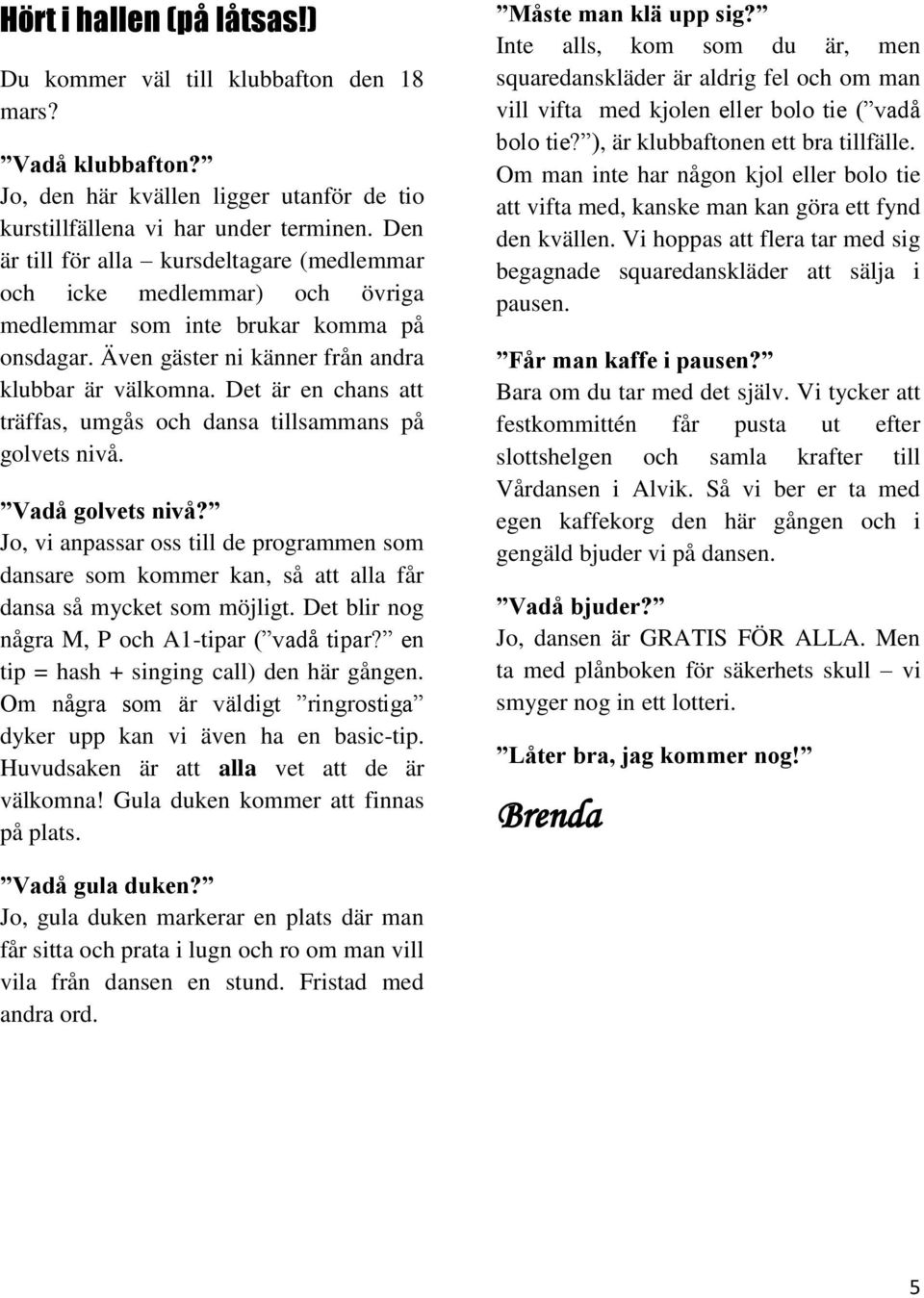 Det är en chans att träffas, umgås och dansa tillsammans på golvets nivå. Vadå golvets nivå?