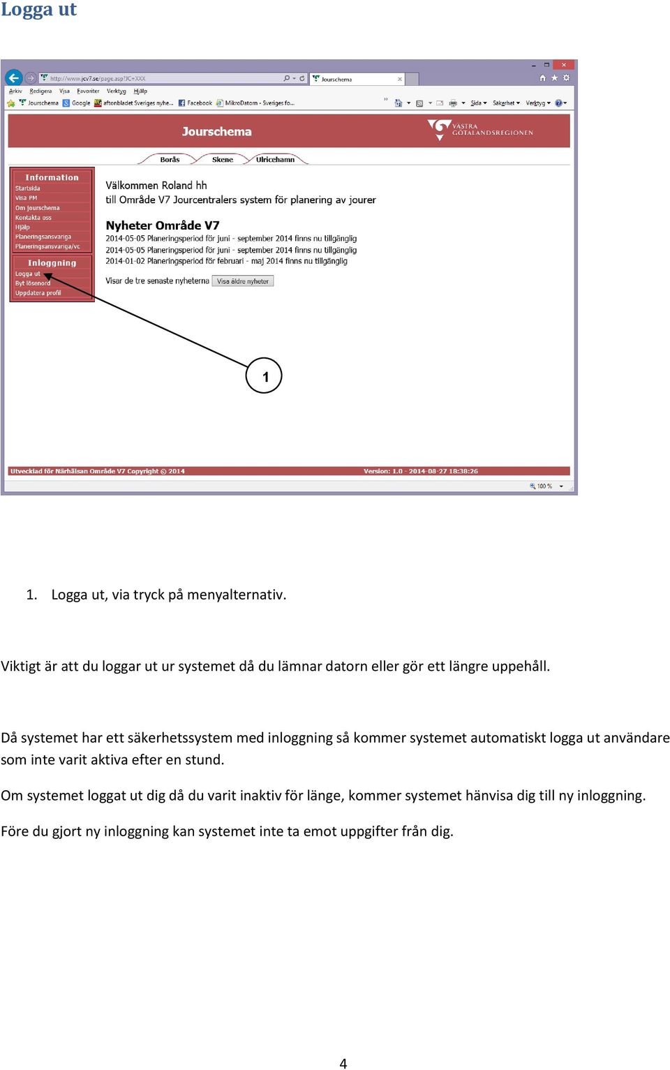 Då systemet har ett säkerhetssystem med inloggning så kommer systemet automatiskt logga ut användare som inte varit