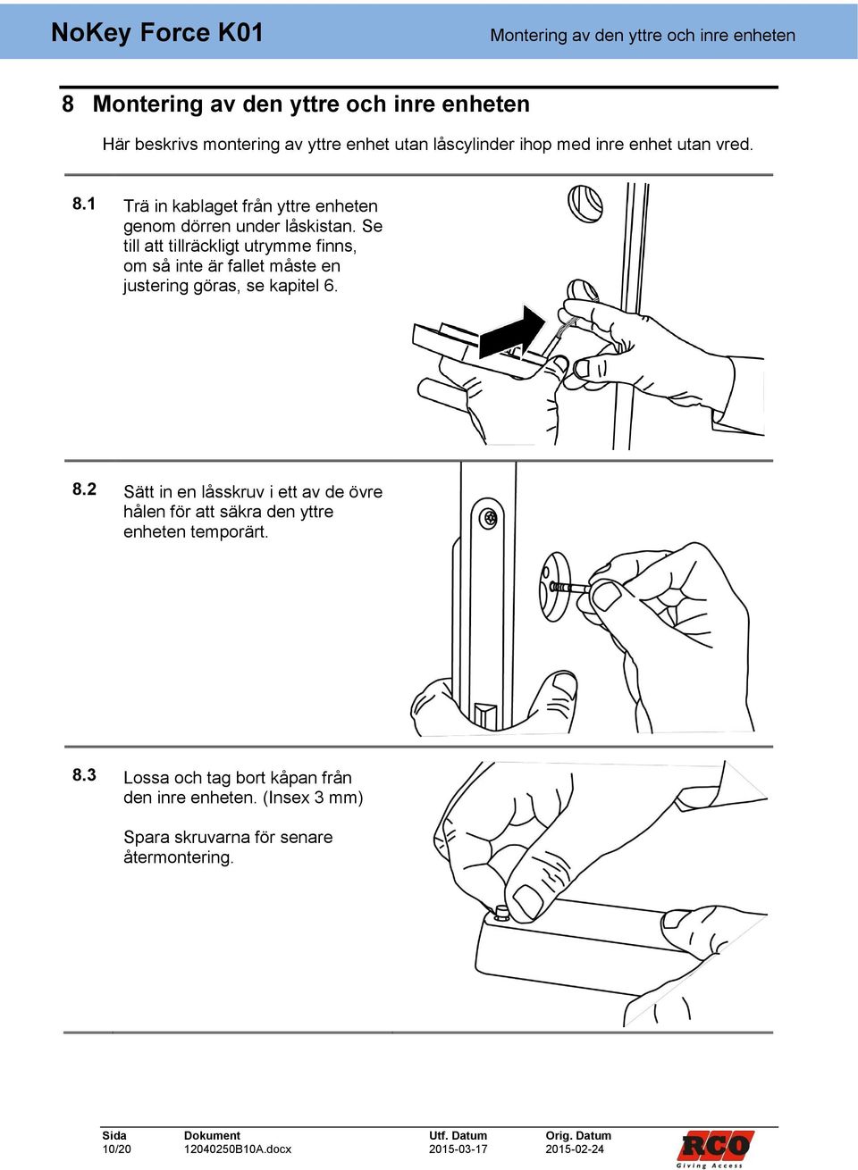 Se till att tillräckligt utrymme finns, om så inte är fallet måste en justering göras, se kapitel 6. 8.