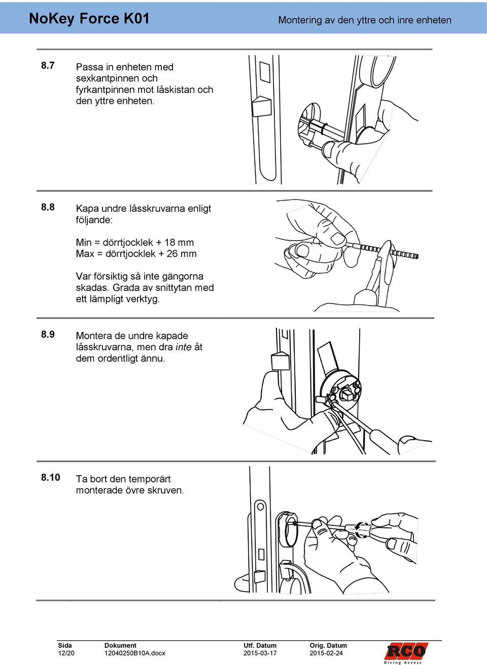 skadas. Grada av snittytan med ett lämpligt verktyg. 8.9 Montera de undre kapade låsskruvarna, men dra inte åt dem ordentligt ännu.