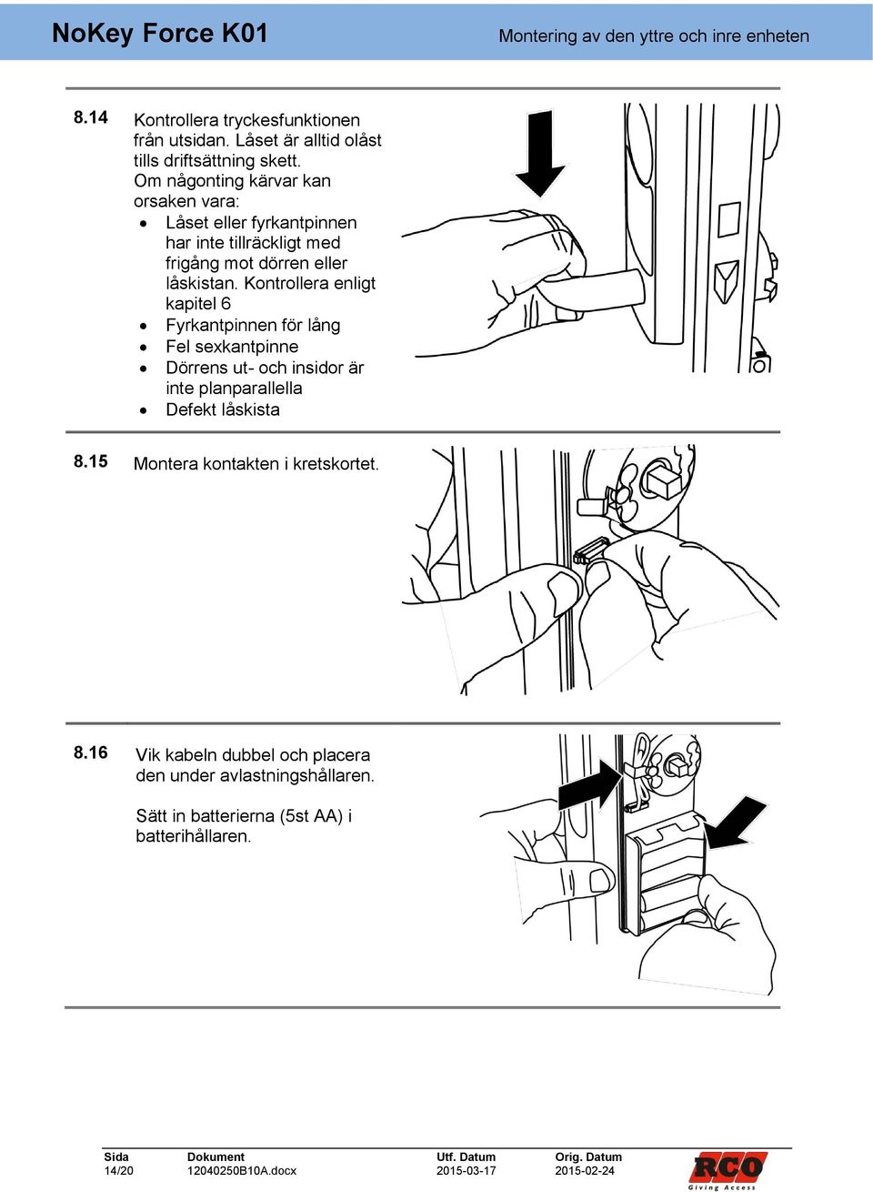 Kontrollera enligt kapitel 6 Fyrkantpinnen för lång Fel sexkantpinne Dörrens ut- och insidor är inte planparallella Defekt låskista 8.