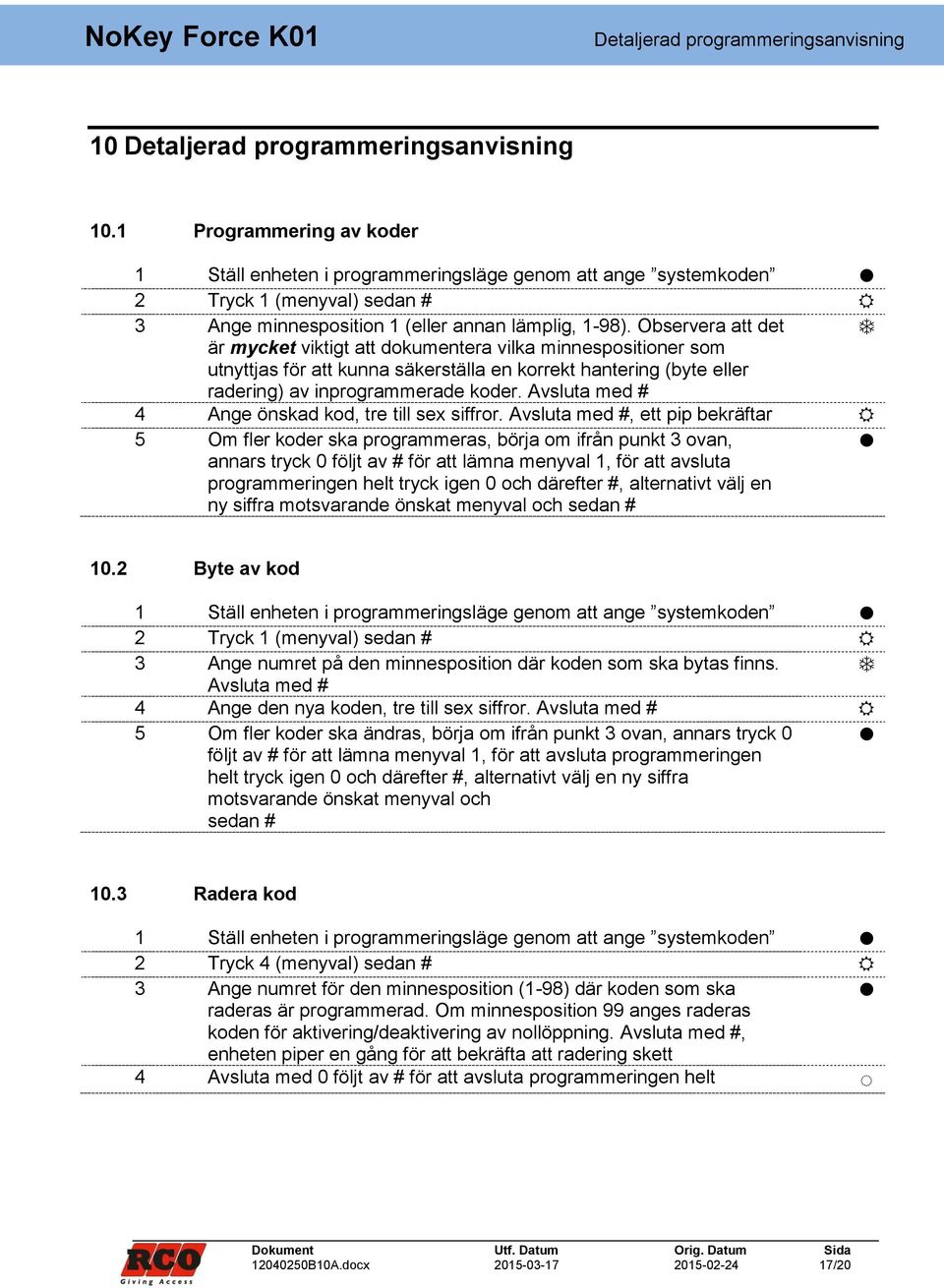 Observera att det är mycket viktigt att dokumentera vilka minnespositioner som utnyttjas för att kunna säkerställa en korrekt hantering (byte eller radering) av inprogrammerade koder.