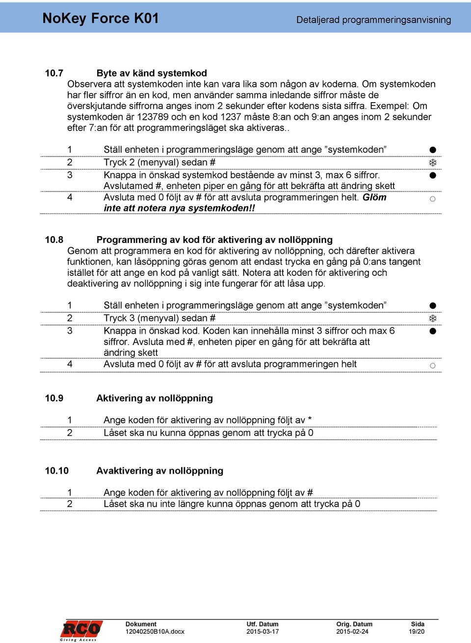 Exempel: Om systemkoden är 123789 och en kod 1237 måste 8:an och 9:an anges inom 2 sekunder efter 7:an för att programmeringsläget ska aktiveras.