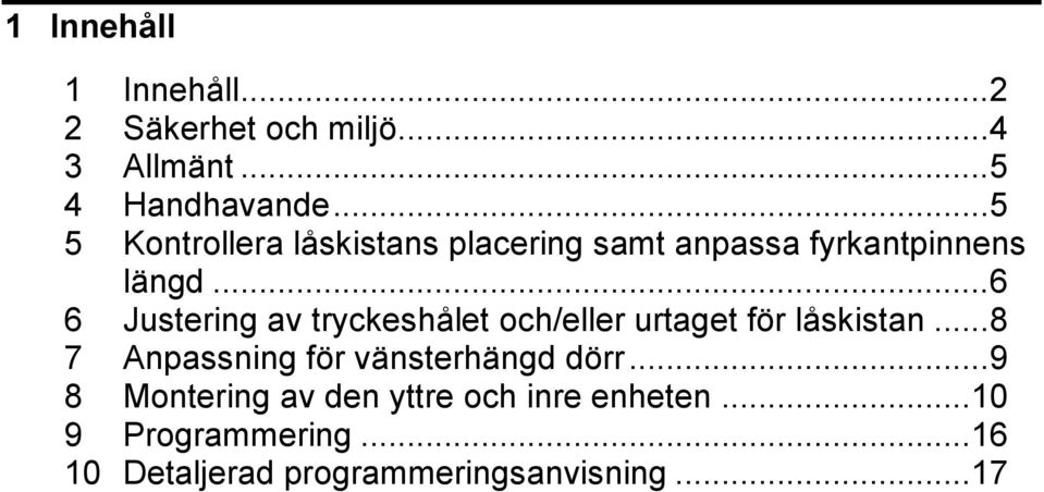 .. 6 6 Justering av tryckeshålet och/eller urtaget för låskistan.